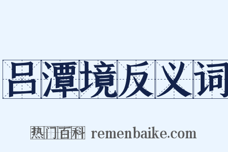 吕潭境反义词是什么意思的图片